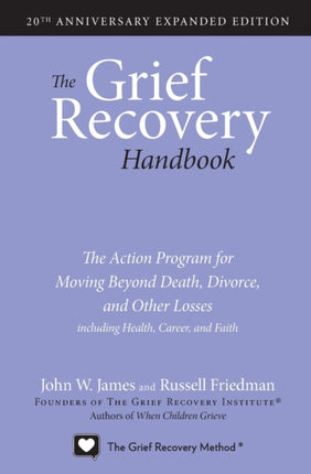 The Grief Recovery Handbook, 20th Anniversary Expanded Edition: The Action Program for Moving Beyond Death, Divorce, and Other Losses including Health, Career, and Faith