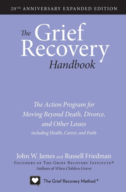 The Grief Recovery Handbook, 20th Anniversary Expanded Edition: The Action Program for Moving Beyond Death, Divorce, and Other Losses including Health, Career, and Faith