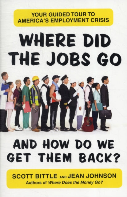 Where Did the Jobs Go--and How Do We Get Them Back?: Your Guided Tour to America's Employment Crisis