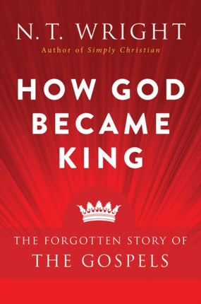 How God Became King: The Forgotten Story Of The Gospels