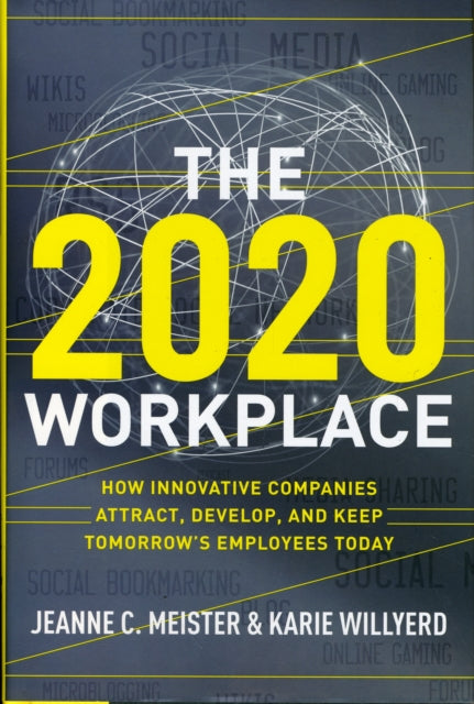 The 2020 Workplace: How Innovative Companies Attract, Develop, and Keep Tomorrow's Employees Today