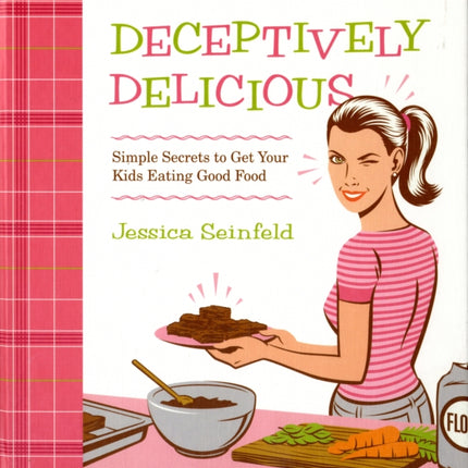 Deceptively Delicious: Simple Secrets to Get Your Kids Eating Good Food