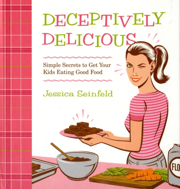 Deceptively Delicious: Simple Secrets to Get Your Kids Eating Good Food