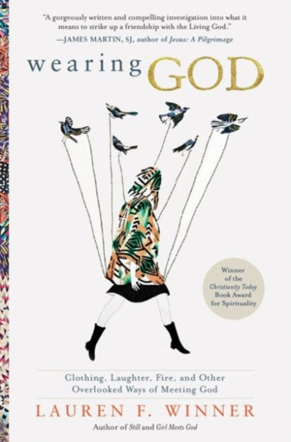 Wearing God: Clothing, Laughter, Fire, And Other Overlooked Ways Of Meeting God