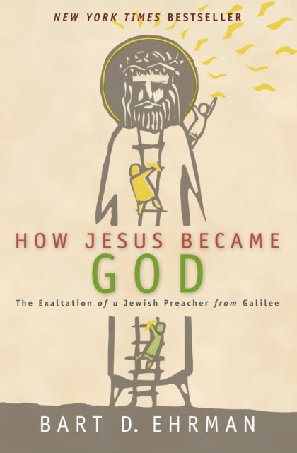 How Jesus Became God: The Exaltation of a Jewish Preacher From Galilee