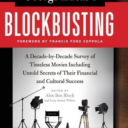 George Lucass Blockbusting A DecadebyDecade Survey of Timeless Movies Including Untold Secrets of Their Financial and Cultural Success