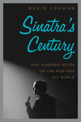 Sinatra's Century: One Hundred Notes on the Man and His World