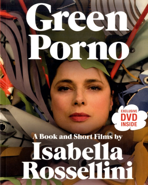 Green Porno: A Book and Short Films by Isabella Rossellini