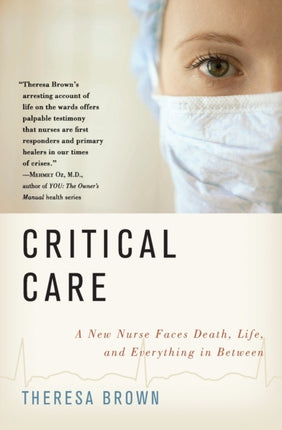 Critical Care: A New Nurse Faces Death, Life, and Everything in Between