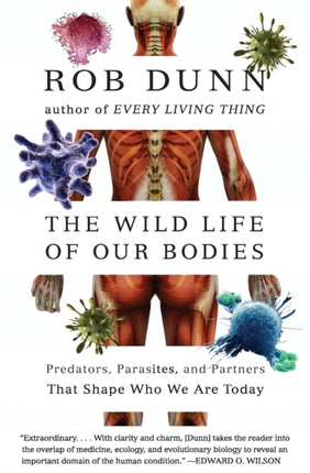 The Wild Life of Our Bodies Predators Parasites and Partners That Shape Who We Are Today