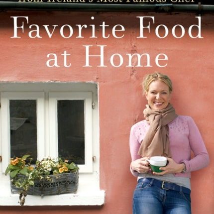 Favorite Food at Home: Delicious Comfort Food from Ireland's Most Famous Chef