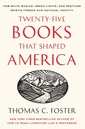 Twenty-five Books That Shaped America: How White Whales, Green Lights, And Restless Spirits Forged Our National Identity