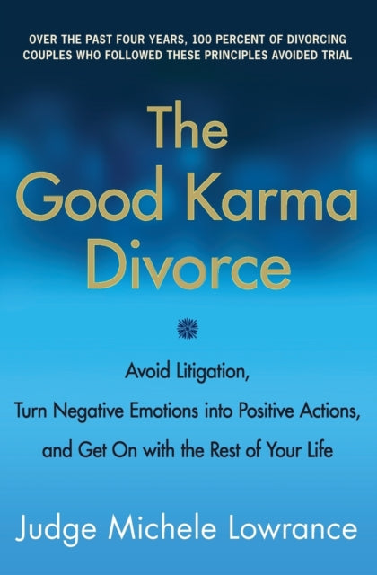 The Good Karma Divorce: Avoid Litigation, Turn Negative Emotions Into Positive Actions, and Get on with the Rest of Your Life