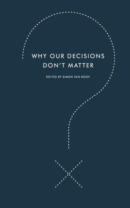 Why Our Decisions Don't Matter