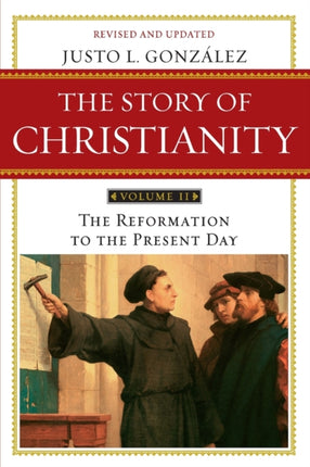 Story of Christianity Volume 2: The Reformation to the Present Day