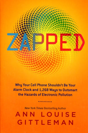 Zapped: Why Your Cell Phone Shouldn't Be Your Alarm Clock and 1,268 Ways to Outsmart the Hazards of Electronic Pollution