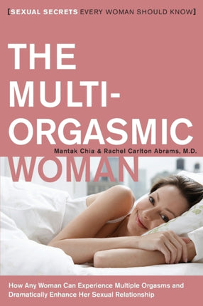 The Multi-Orgasmic Woman: Sexual Secrets Every Woman Should Know