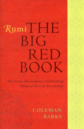 Rumi: The Big Red Book: The Great Masterpiece Celebrating Mystical Love and Friendship