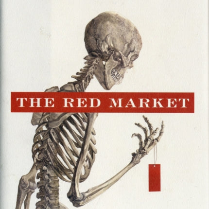 The Red Market: On the Trail of the World's Organ Brokers, Bone Thieves, Blood Farmers, and Child Traffickers