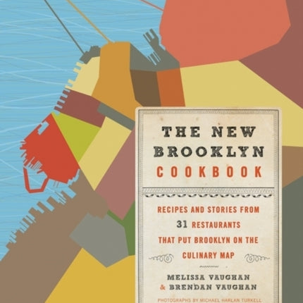 The New Brooklyn Cookbook: Recipes and Stories from 31 Restaurants That Put Brooklyn on the Culinary Map