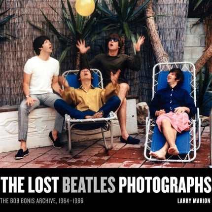 The Lost Beatles Photographs: The Bob Bonis Archive, 1964-1966