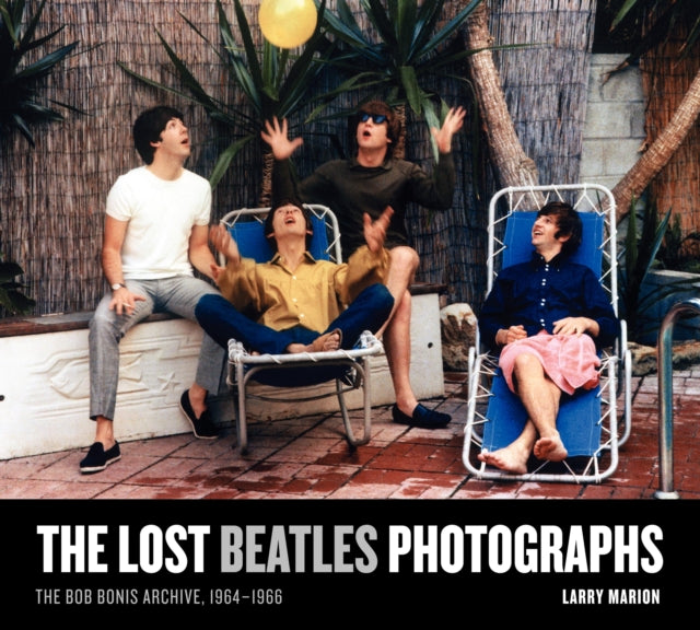 The Lost Beatles Photographs: The Bob Bonis Archive, 1964-1966