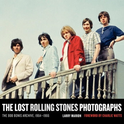 The Lost Rolling Stones Photographs: The Bob Bonis Archive, 1964-1966