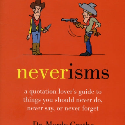 Neverisms: A Quotation Lover's Guide to Things You Should Never Do, Never Say, or Never Forget