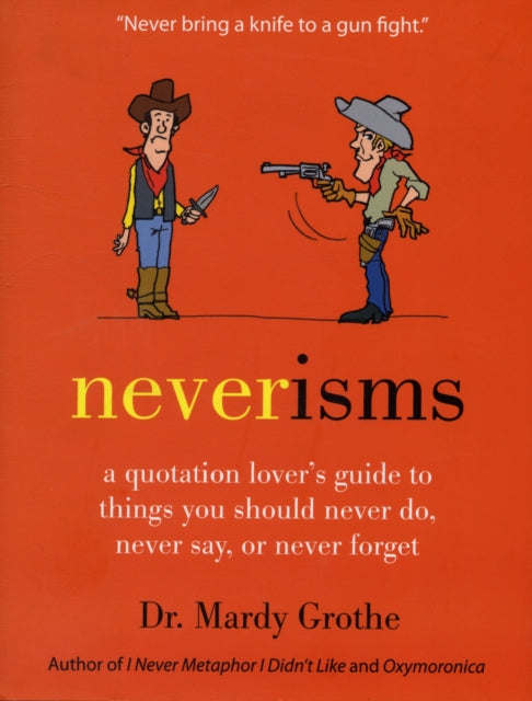 Neverisms: A Quotation Lover's Guide to Things You Should Never Do, Never Say, or Never Forget