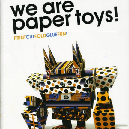 We Are Paper Toys: Print-Cut-Fold-Glue-Fun