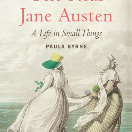 The Real Jane Austen: A Life in Small Things