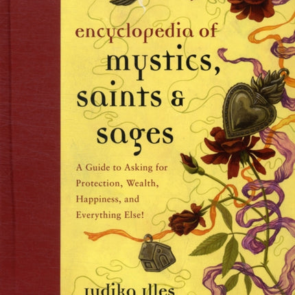 Encyclopedia of Mystics, Saints & Sages: A Guide to Asking for Protection, Wealth, Happiness, and Everything Else!