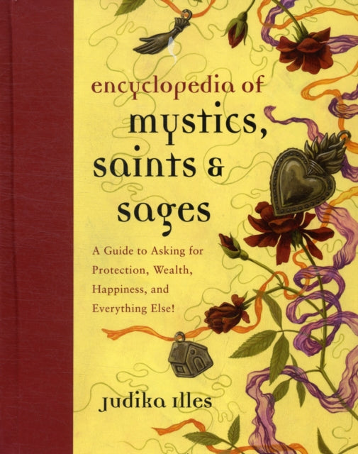 Encyclopedia of Mystics, Saints & Sages: A Guide to Asking for Protection, Wealth, Happiness, and Everything Else!