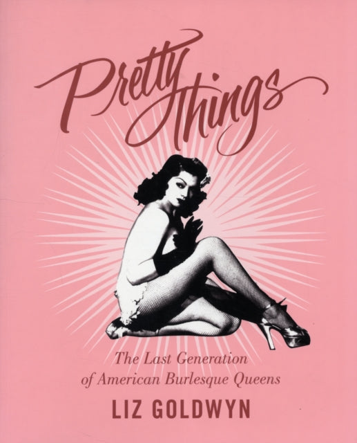 Pretty Things: The Last Generation of American Burlesque Queens