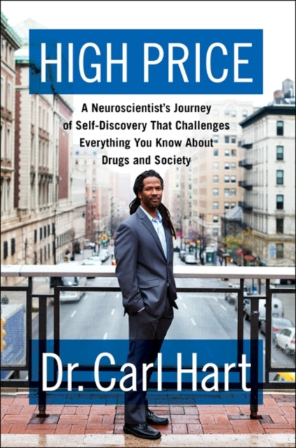 High Price: A Neuroscientist's Journey of Self-Discovery That Challenges Everything You Know about Drugs and Society