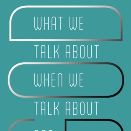 What We Talk about When We Talk about God