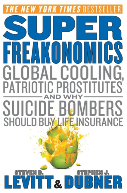 Superfreakonomics Global Cooling Patriotic Prostitutes and Why Suicide Bombers Should Buy Life Insurance