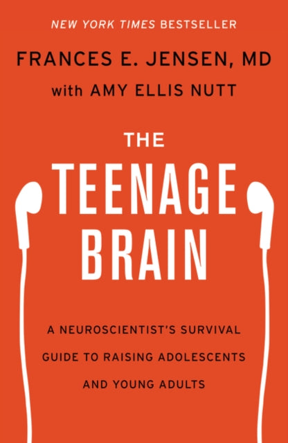 The Teenage Brain: A Neuroscientist's Survival Guide to Raising Adolescents and Young Adults