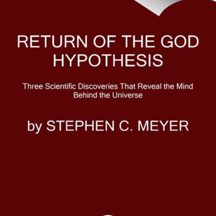 Return of the God Hypothesis: Three Scientific Discoveries Revealing the Mind Behind the Universe