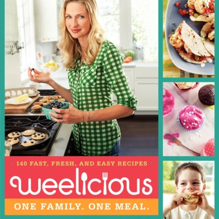 Weelicious: 140 Fast, Fresh, and Easy Recipes