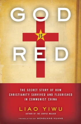 God Is Red: The Secret Story of How Christianity Survived and Flourished in Communist China