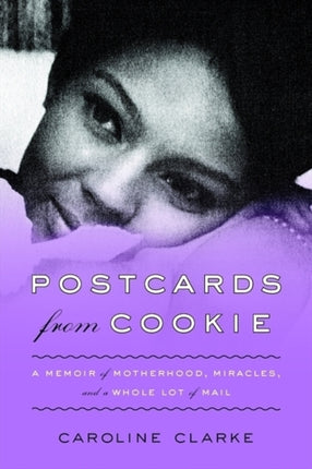 Postcards From Cookie: A Memoir of Motherhood, Miracles, and a Whole Lot Of Mail