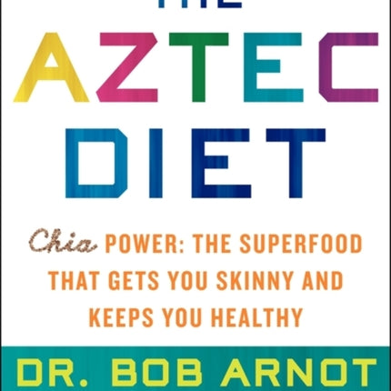 The Aztec Diet: Chia Power: The Superfood that Gets You Skinny and Keeps You Healthy