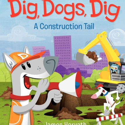 Dig, Dogs, Dig: A Construction Tail