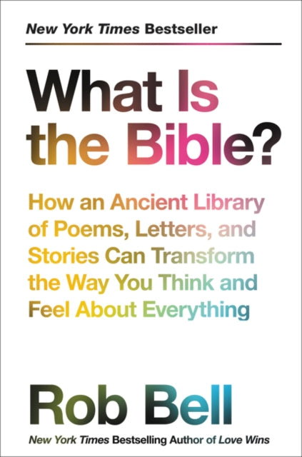 What Is the Bible?: How an Ancient Library of Poems, Letters, and Stories Can Transform the Way You Think and Feel about Everything