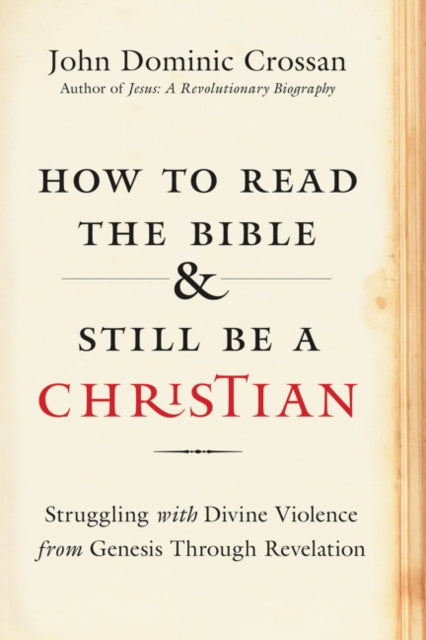 How to Read the Bible and Still Be a Christian: Struggling with Divine Violence from Genesis Through Revelation