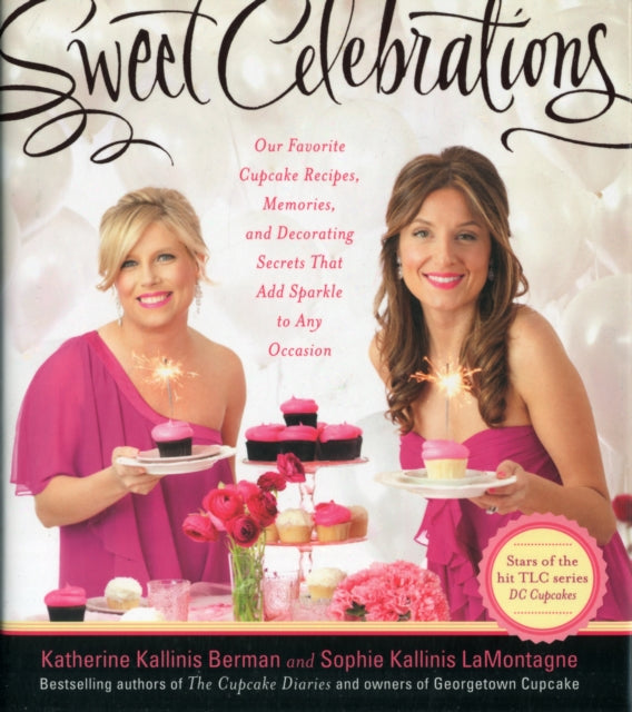 Sweet Celebrations: The Cupcake Diaries Volume II: Recipes and Decorating Tips for Every Occasion from the Sisters of Georgetown Cupcak