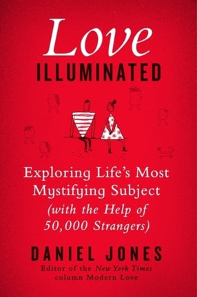 Love Illuminated: Exploring Life's Most Mystifying Subject (With the Help of 50,000 Strangers)