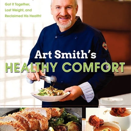 Art Smith's Healthy Comfort: How America's Favorite Celebrity Chef Got it Together, Lost Weight, and Reclaimed His Health!