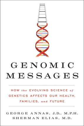 Genomic Messages: How the Evolving Science of Genetics Affects Our Health, Families, and Future